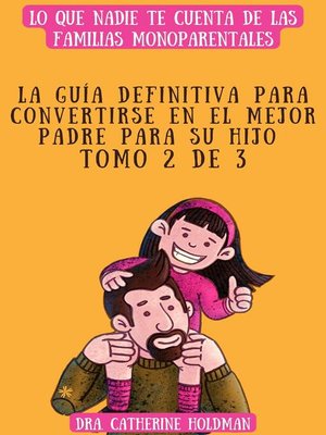 cover image of La Guía Definitiva Para Convertirse En El Mejor Padre Para Su Hijo Tomo 2 De 3